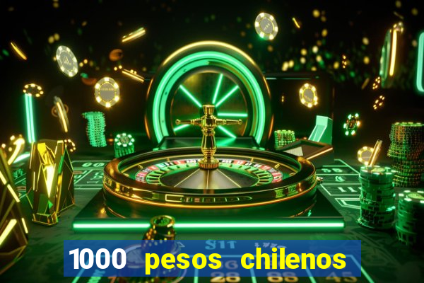 1000 pesos chilenos em reais